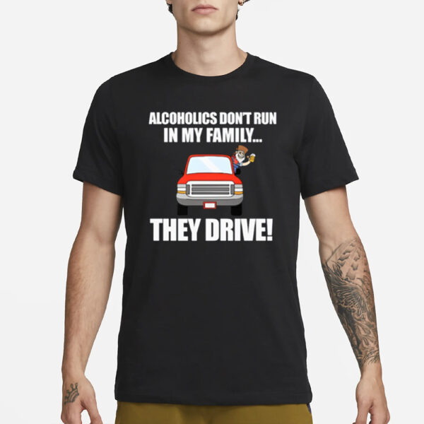 Summerhaysbros Alcoholics Don't Run In My Family They Drive T-Shirt1