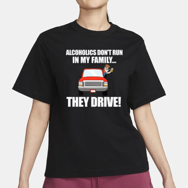 Summerhaysbros Alcoholics Don't Run In My Family They Drive T-Shirt3