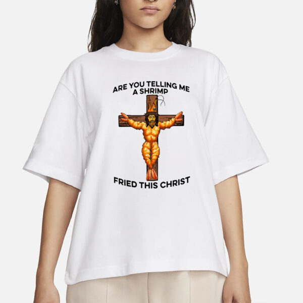 Are You Telling Me A Shrimp Fried This Christ T-Shirt