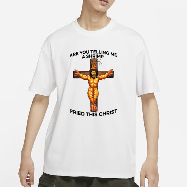 Are You Telling Me A Shrimp Fried This Christ T-Shirts