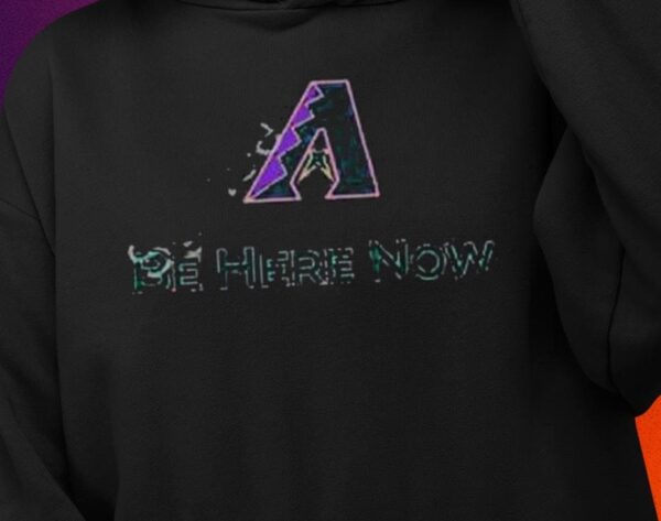 Arizona Diamondbacks Be Here Now Shirt1