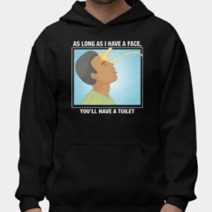 As Long As I Have A Facee You’ll Have A Toilet Shirt1