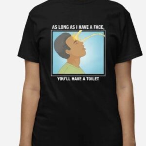 As Long As I Have A Facee You’ll Have A Toilet Shirt2