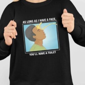 As Long As I Have A Facee You’ll Have A Toilet Shirt3