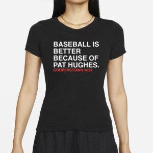 Baseball Is Better Because Of Pat Hughes T-Shirt