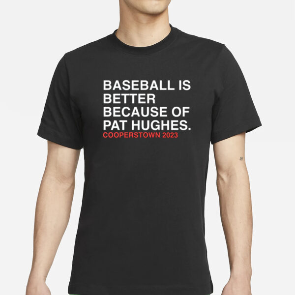 Baseball Is Better Because Of Pat Hughes T-Shirts