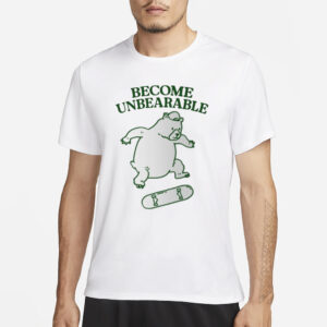 Become Unbearable T-Shirt3