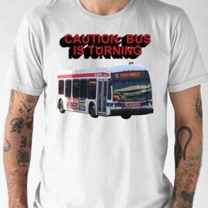 Caution Bus Is Turning 48 Front Market Shirt