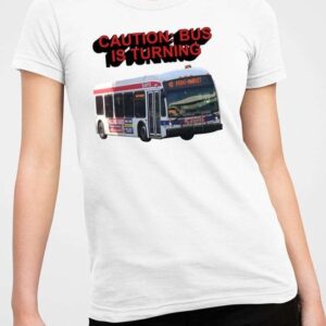 Caution Bus Is Turning 48 Front Market Shirt1