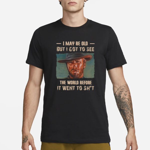 Clint Eastwood I May Be Old But I Got To See The World T-Shirt3