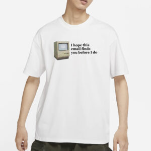 Computer I Hope This Email Finds You Before I Do T-Shirt