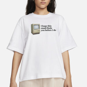 Computer I Hope This Email Finds You Before I Do T-Shirt3