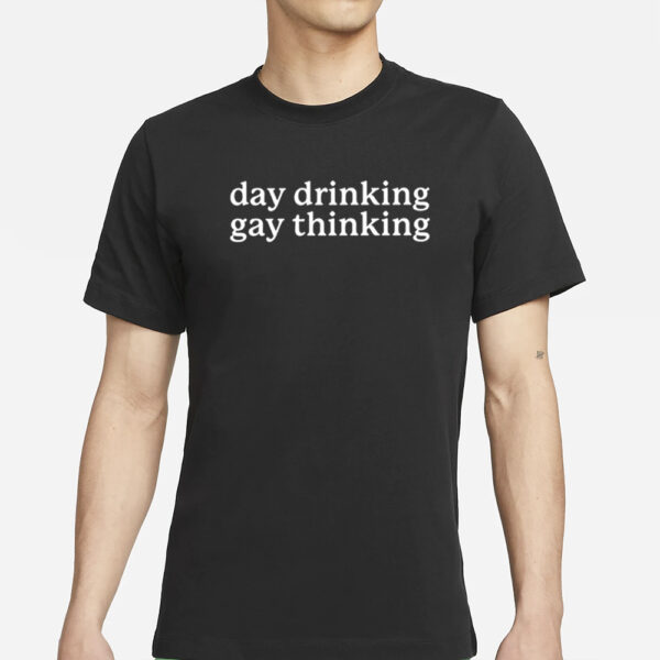 Day Drinking Gay Thinking T-Shirt