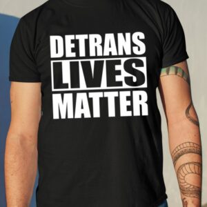 Detrans Lives Matter Shirt