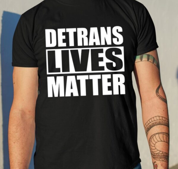 Detrans Lives Matter Shirt