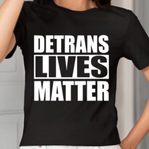 Detrans Lives Matter Shirt1