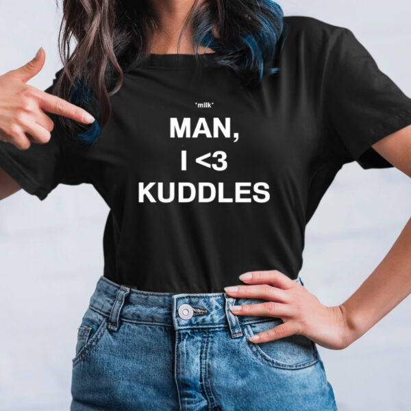 Evabbbbb Milk Man I Love Kuddles T-Shirt1