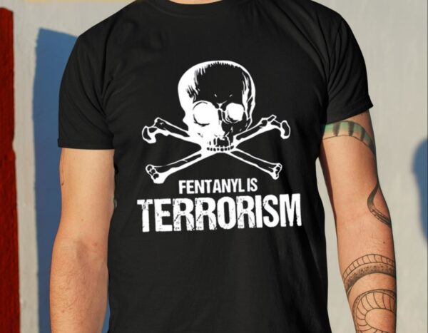 Fentanyl Is Terrorism We Fight Monsters Shirt