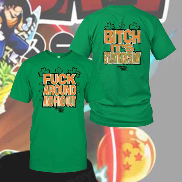 Fuck Around And Find Out Bitch It’s St.Patrick’s Day T-Shirt