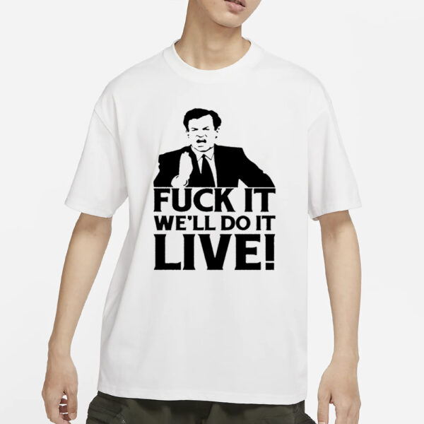 Fuck It We’Ll Do It Live T-Shirt