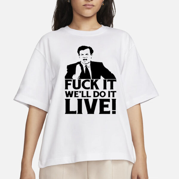 Fuck It We’Ll Do It Live T-Shirts