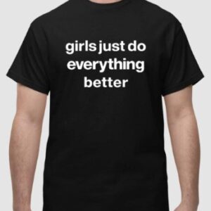 Girls Just Do Everything Better Shirt