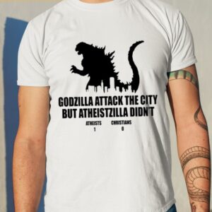 Godzilla Attack The City But Atheistzilla Didn’t Atheists 1 Christians 0 Shirt