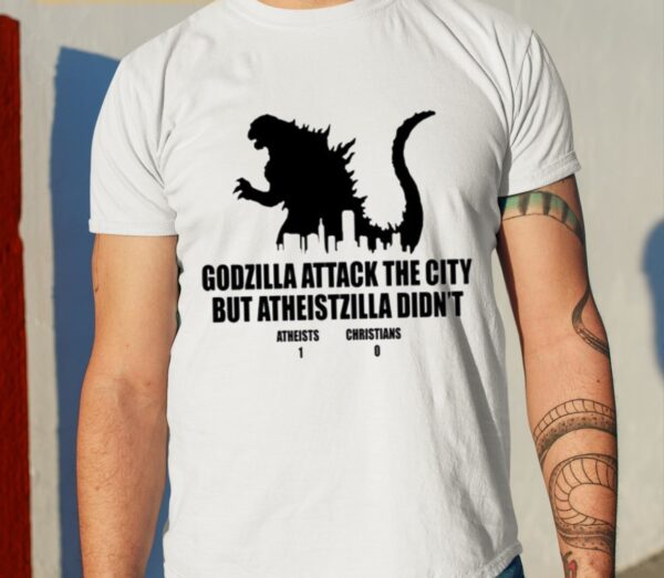 Godzilla Attack The City But Atheistzilla Didn’t Atheists 1 Christians 0 Shirt