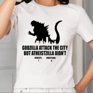 Godzilla Attack The City But Atheistzilla Didn’t Atheists 1 Christians 0 Shirt1