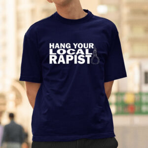 Hang Your Local Rapist Shirt