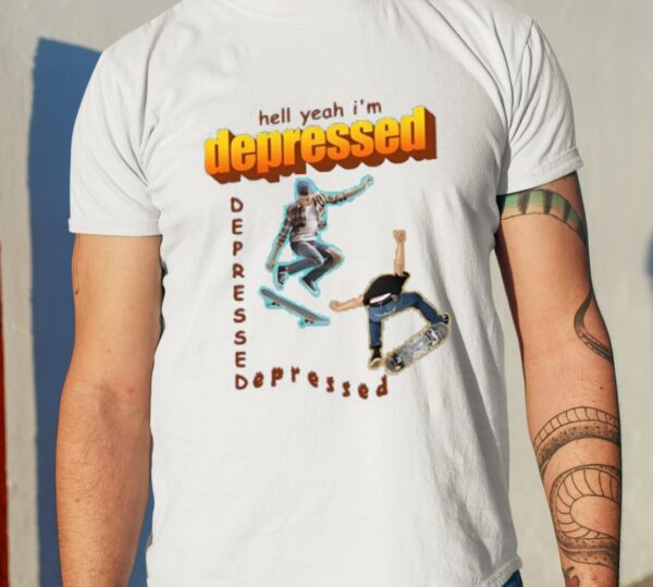 Hell Yeah I’m Depressed Shirt