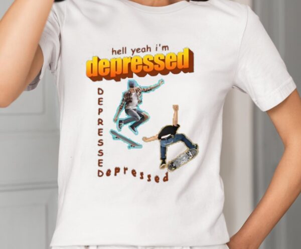 Hell Yeah I’m Depressed Shirt1