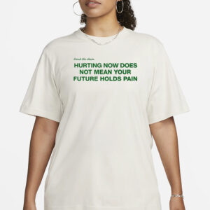 Hurting Now Does Not Mean Your Future Holds Pain T-Shirt1