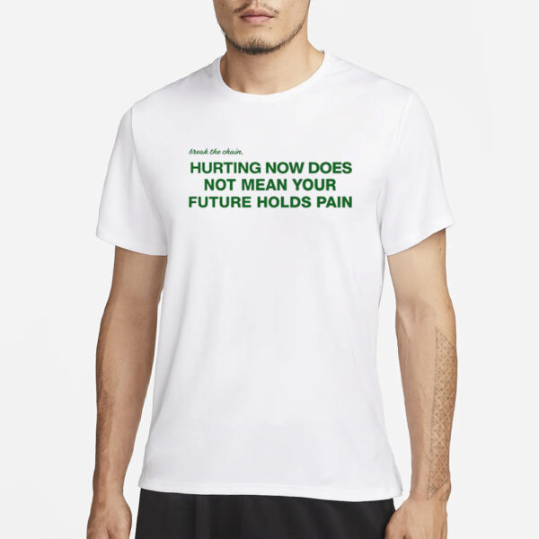 Hurting Now Does Not Mean Your Future Holds Pain T-Shirt3