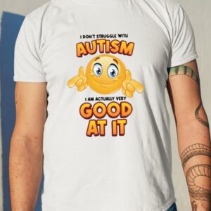 I Don’t Struggle With Autism I Am Actually Very Good At It Shirt