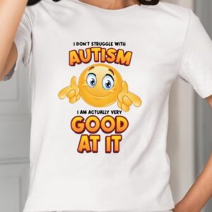 I Don’t Struggle With Autism I Am Actually Very Good At It Shirt1