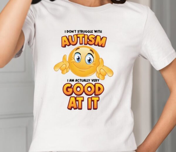 I Don’t Struggle With Autism I Am Actually Very Good At It Shirt1