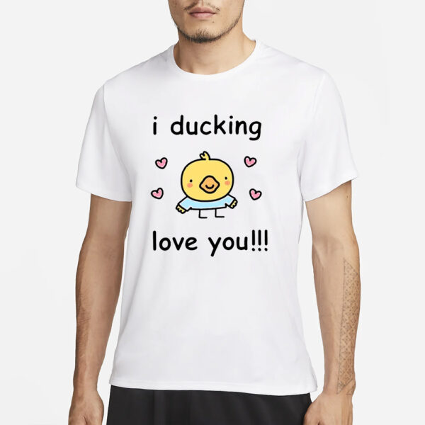 I Ducking Love You T-Shirt1