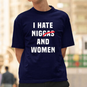 I Hate Niggas And Women Shirt