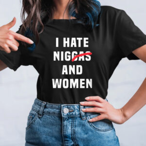 I Hate Niggas And Women Shirt1