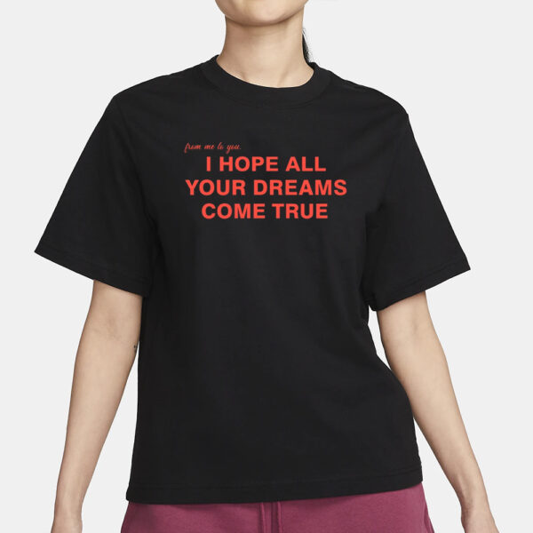 I Hope All Your Dreams Come True T-Shirt1