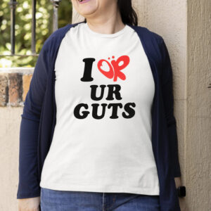 I Or Ur Guts Shirt