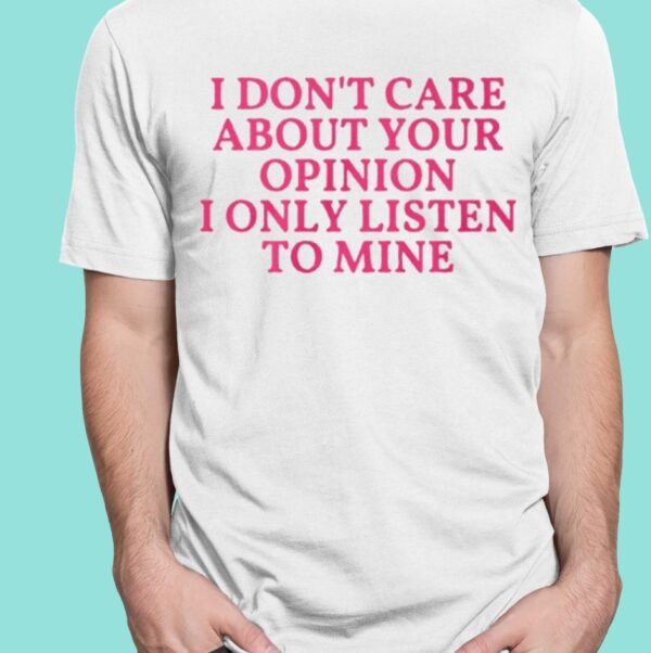 IndianaMylf I Don’t Care About Your Opinion I Only Listen To Mine Shirt