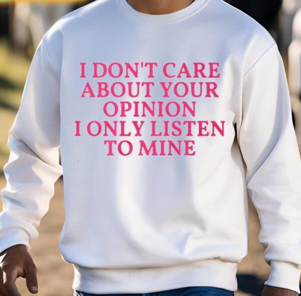 IndianaMylf I Don’t Care About Your Opinion I Only Listen To Mine Shirt1