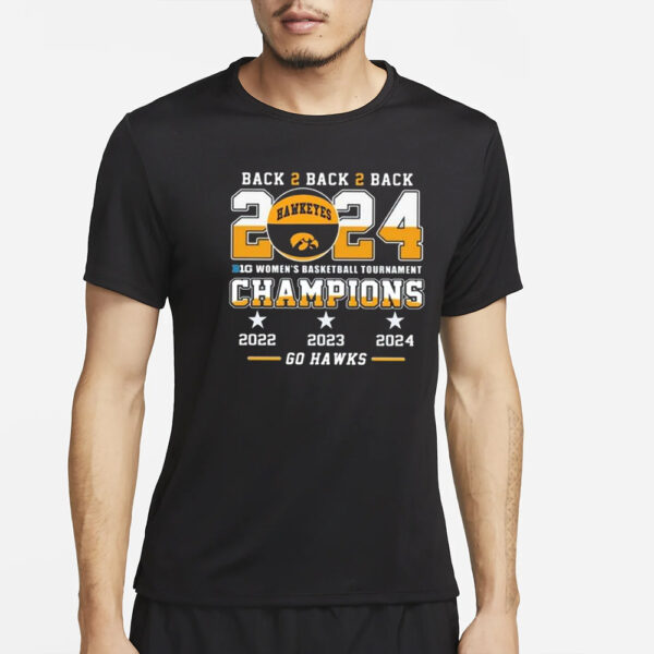 Iowa Back To Back To Back 2024 Big Women’s Basketball Tournament Champions 22 23 24 Go Hawks T-Shirt2