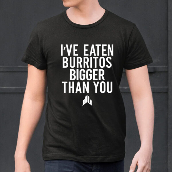 I’ve Eaten Burritos Bigger Than You T-Shirt1