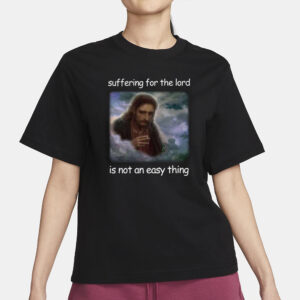 Jesus Suffering For The Lord Is Not An Easy Thing T-Shirt1