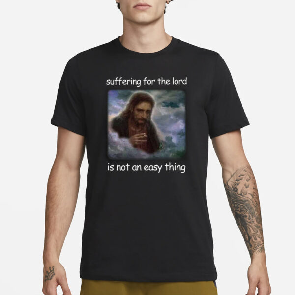 Jesus Suffering For The Lord Is Not An Easy Thing T-Shirt3