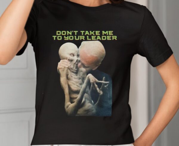 Joe Biden Don’t Take Me To Your Leader Shirt1