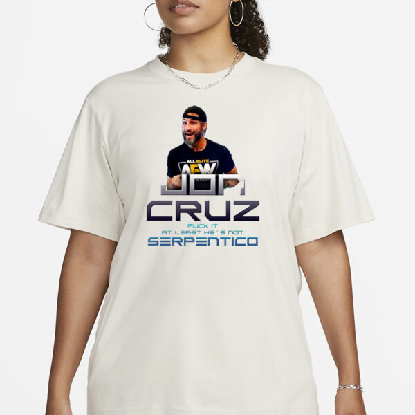 Jon Cruz Fuck It At Least He's Not Serpentico T-Shirt1